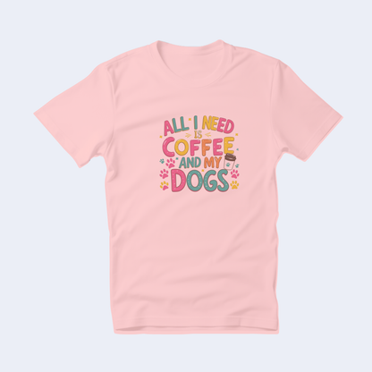 All I Need is Coffee and My Dogs Short Sleeve T